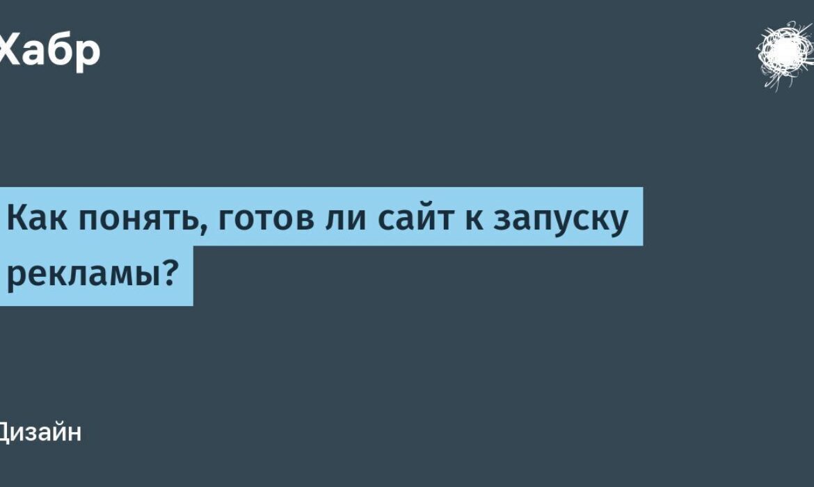 Как понять, готов ли сайт к запуску рекламы? / Хабр