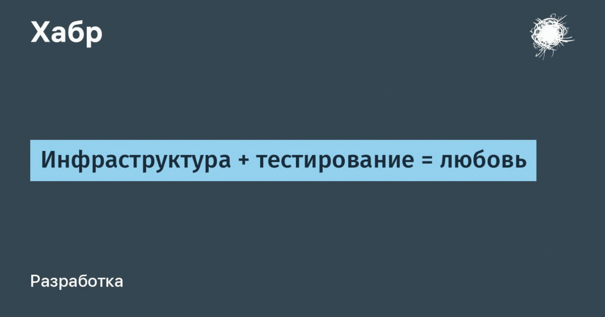 Инфраструктура + тестирование = любовь / Хабр