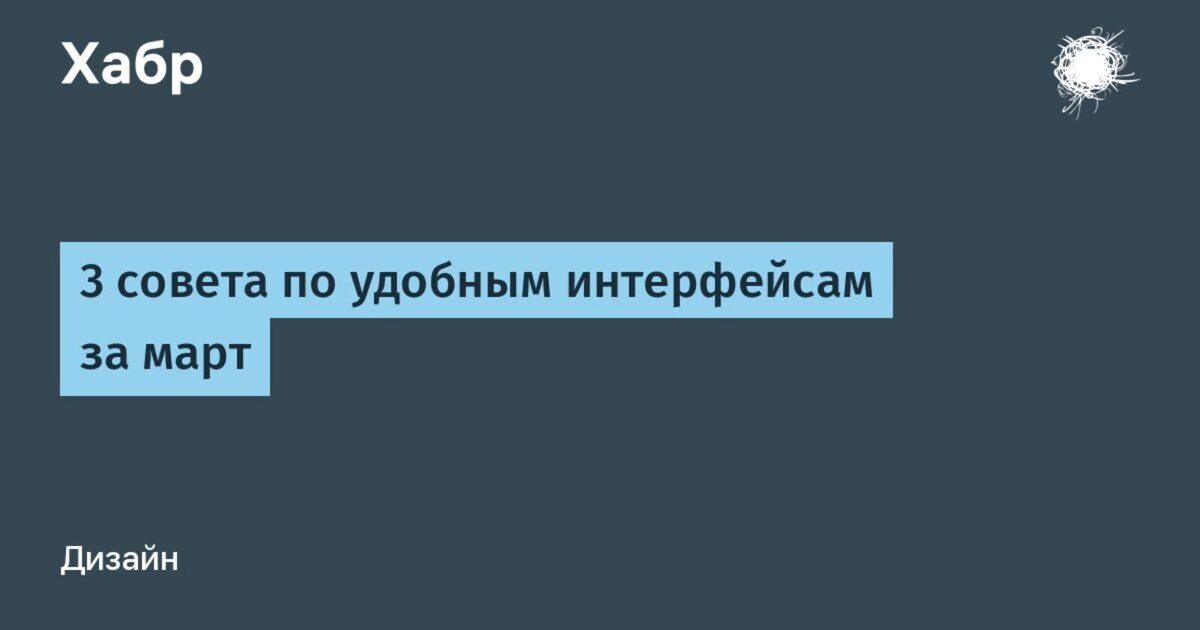 3 совета по удобным интерфейсам за март / Хабр